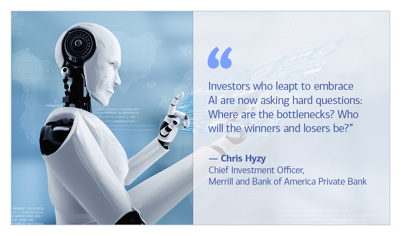 Chris Hyzy, Chief Investment Officer, Merrill and Bank of America Private Bank quote “Investors who leapt to embrace AI are now asking hard questions: Where are the bottlenecks? Who will the winners and losers be?”