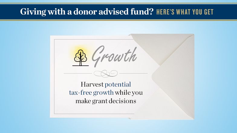 Giving with a donor-advised fund? Here’s what you get. Image of an open letter in an envelope. Text reads: Growth. Harvest potential tax-free growth while you make grant decisions