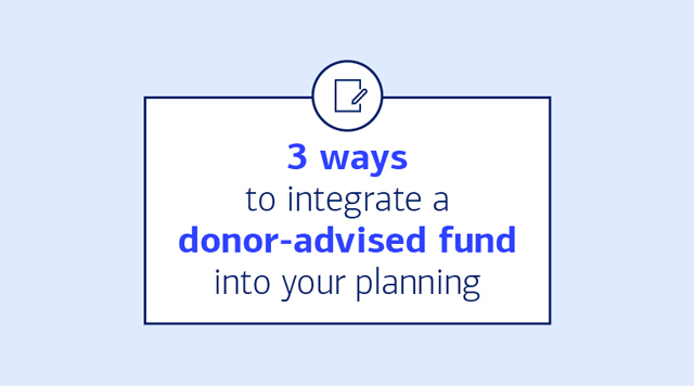 3 ways to integrate a donor-advised fund into your planning